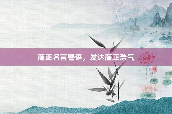 廉正名言警语，发达廉正浩气