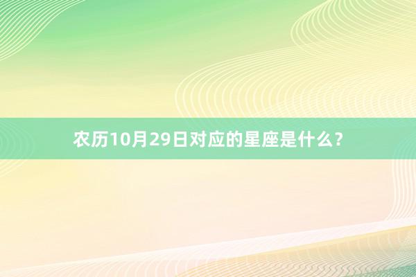 农历10月29日对应的星座是什么？
