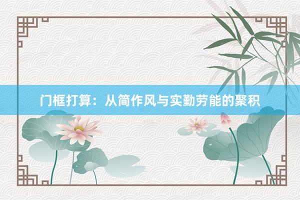 门框打算：从简作风与实勤劳能的聚积
